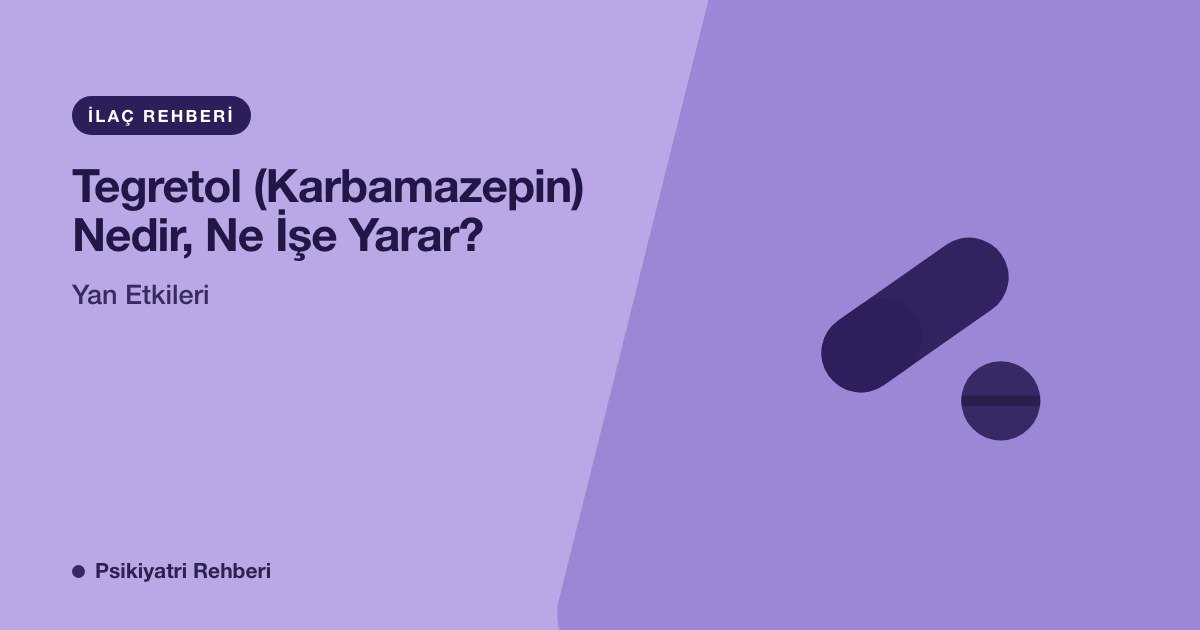 Tegretol (Karbamazepin) Nedir, Ne İşe Yarar? Yan Etkileri