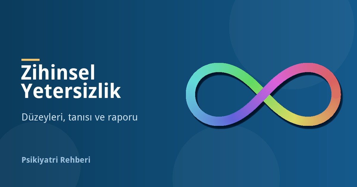 Zihinsel Yetersizlik Nedir? Düzeyleri, Tanısı ve Raporu