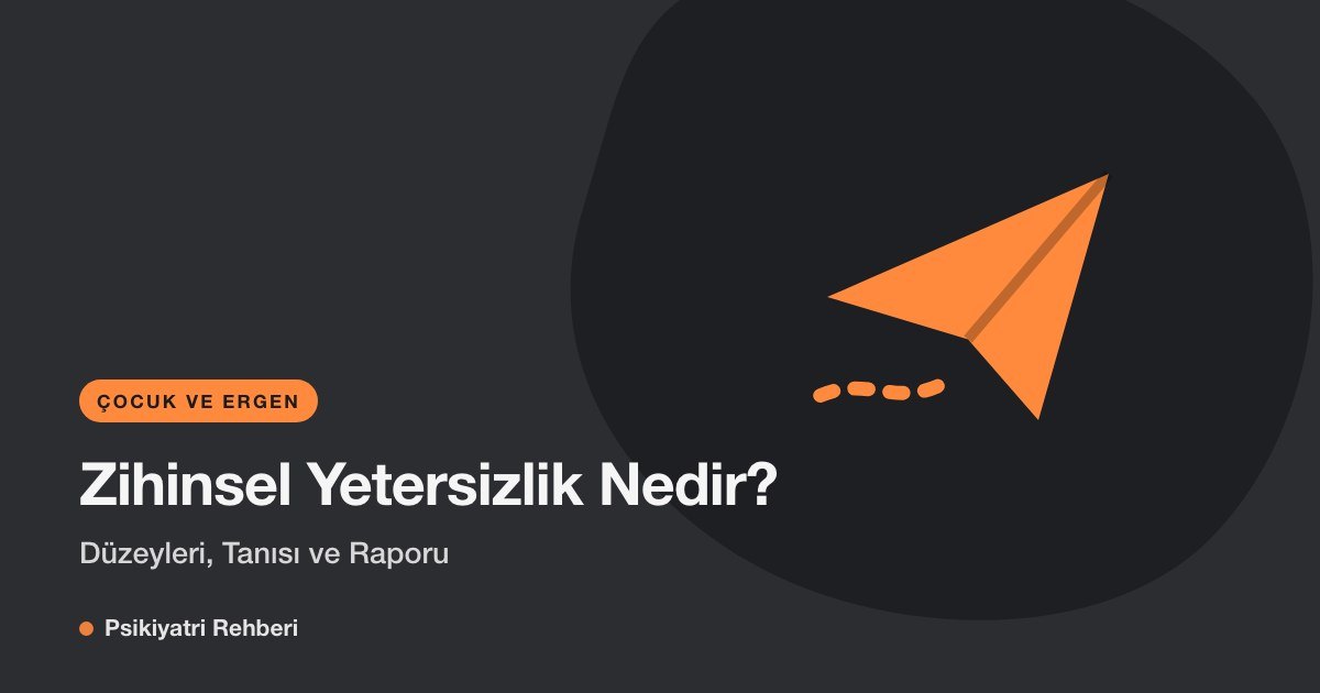 Zihinsel Yetersizlik Nedir? Düzeyleri, Tanısı ve Raporu