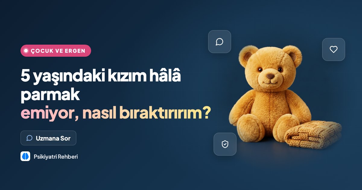 5 yaşındaki kızım hâlâ parmak emiyor, nasıl bıraktırırım?