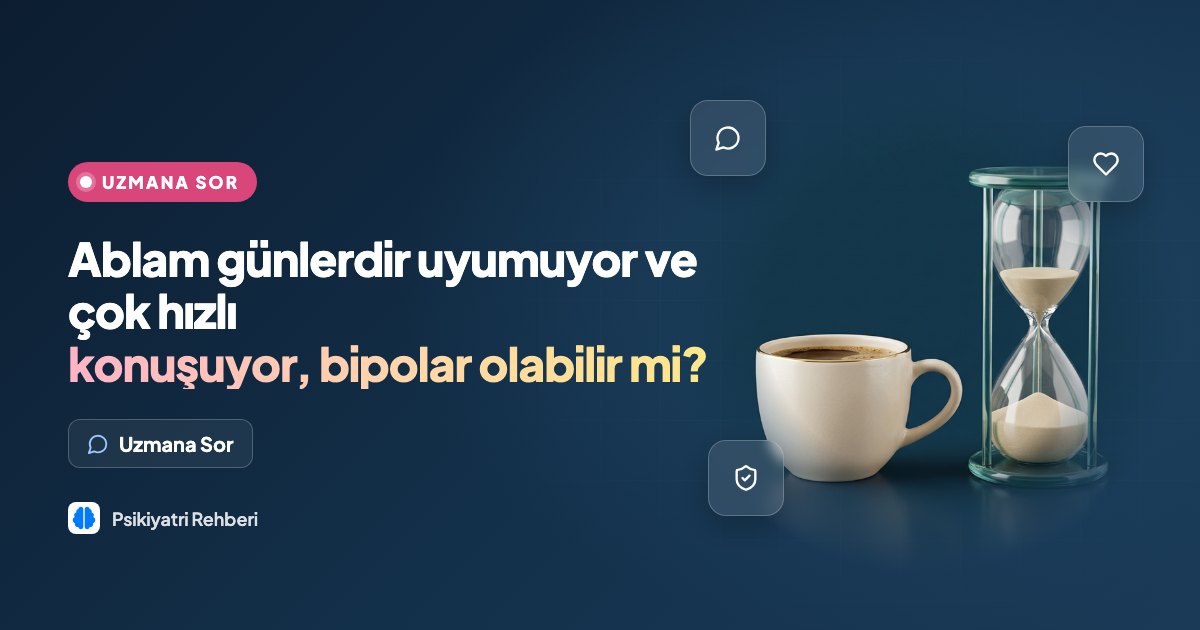 Ablam günlerdir uyumuyor ve çok hızlı konuşuyor, bipolar olabilir mi?