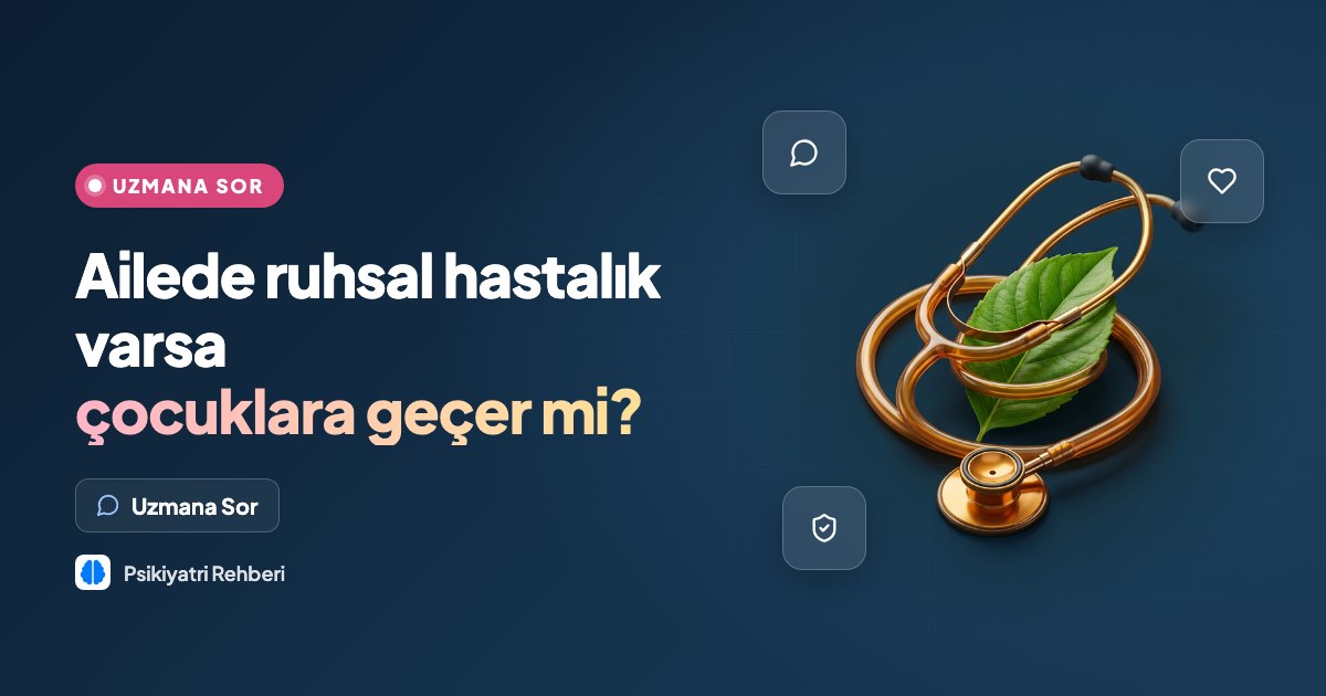 Ailede ruhsal hastalık varsa çocuklara geçer mi?