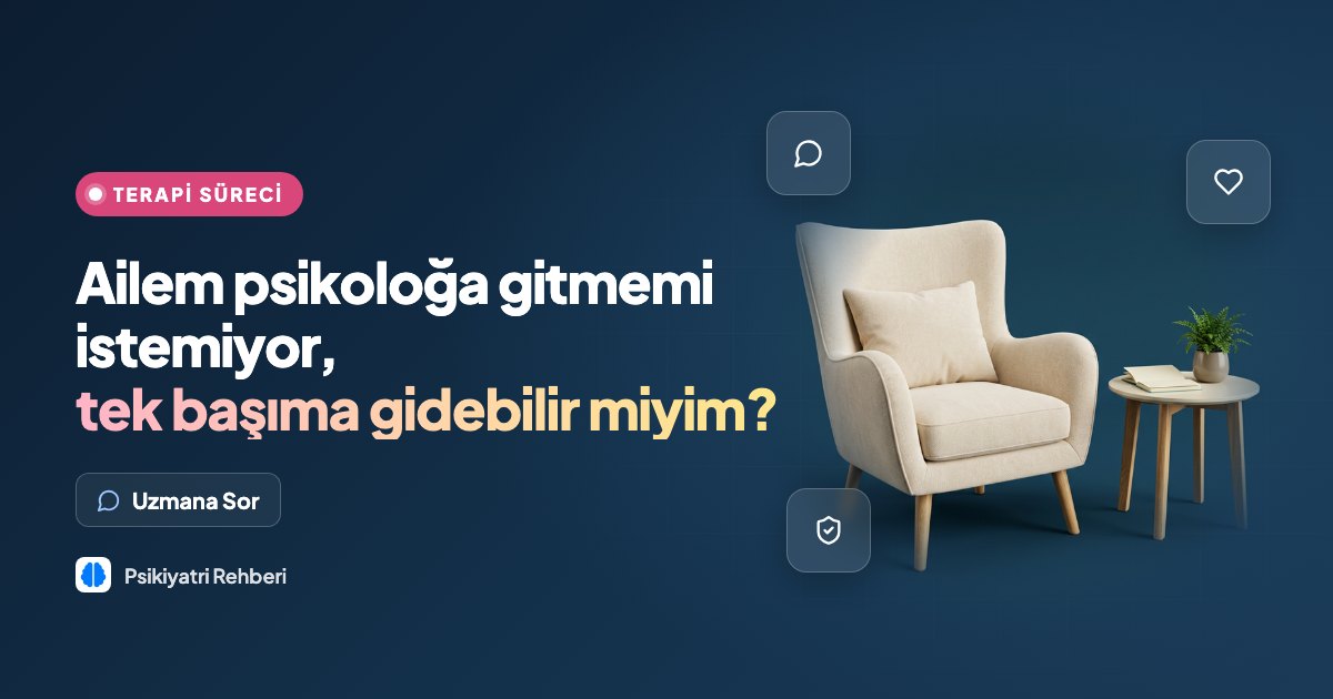 Ailem psikoloğa gitmemi istemiyor, tek başıma gidebilir miyim?