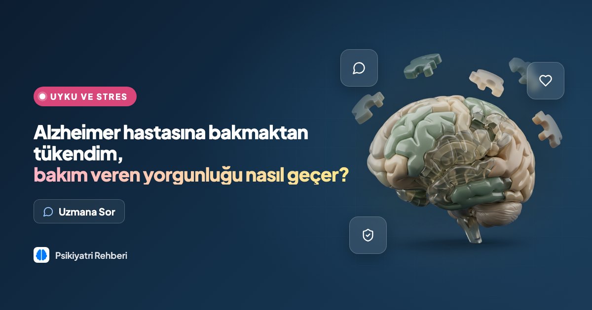 Alzheimer hastasına bakmaktan tükendim, bakım veren yorgunluğu nasıl geçer?
