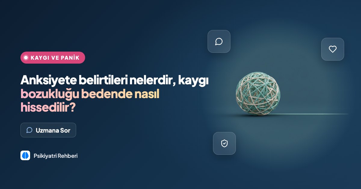 Anksiyete belirtileri nelerdir, kaygı bozukluğu bedende nasıl hissedilir?