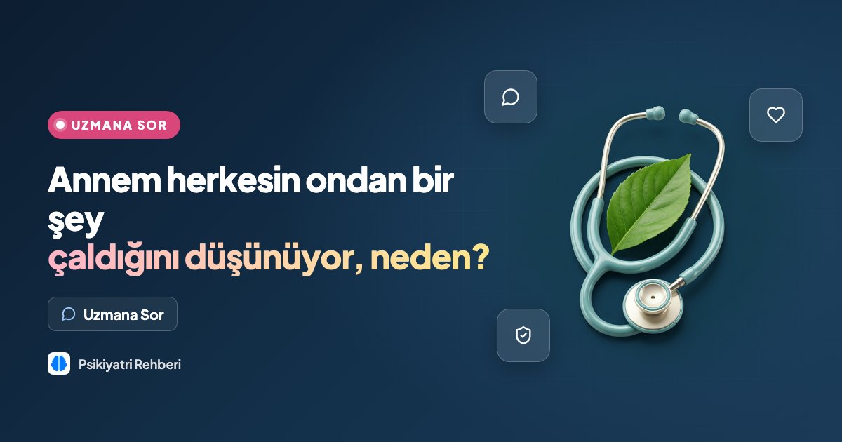 Annem herkesin ondan bir şey çaldığını düşünüyor, neden?