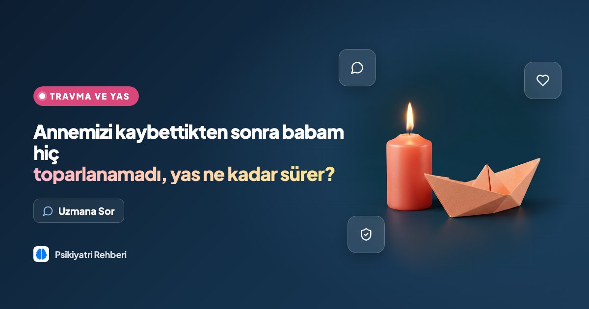 Annemizi kaybettikten sonra babam hiç toparlanamadı, yas ne kadar sürer?
