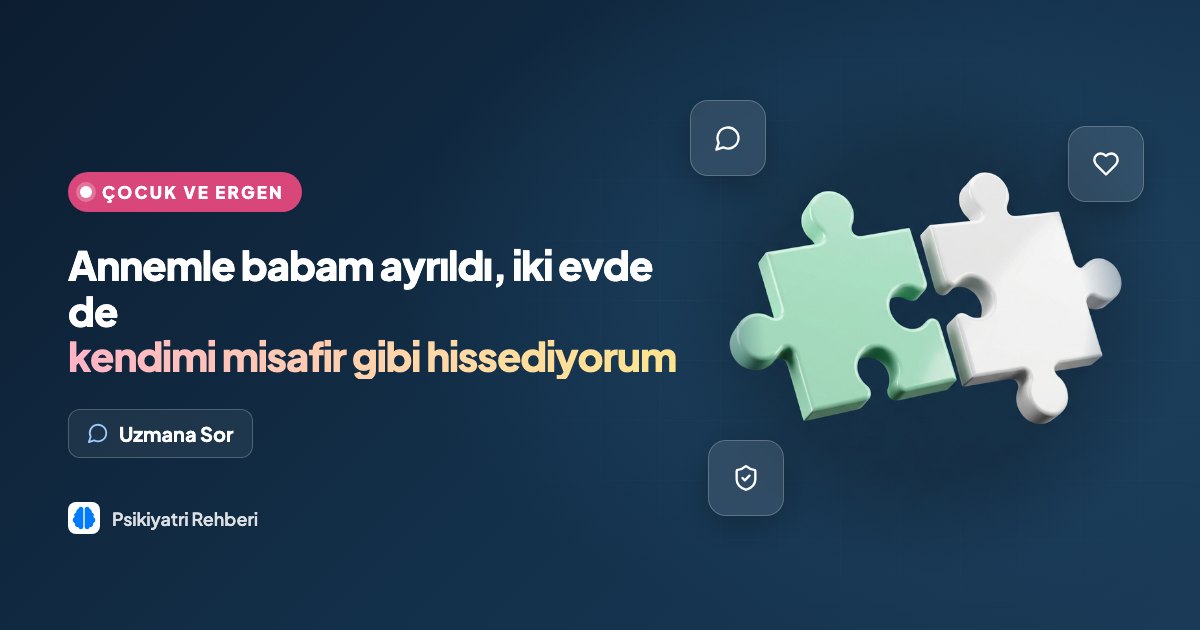 Annemle babam ayrıldı, iki evde de kendimi misafir gibi hissediyorum
