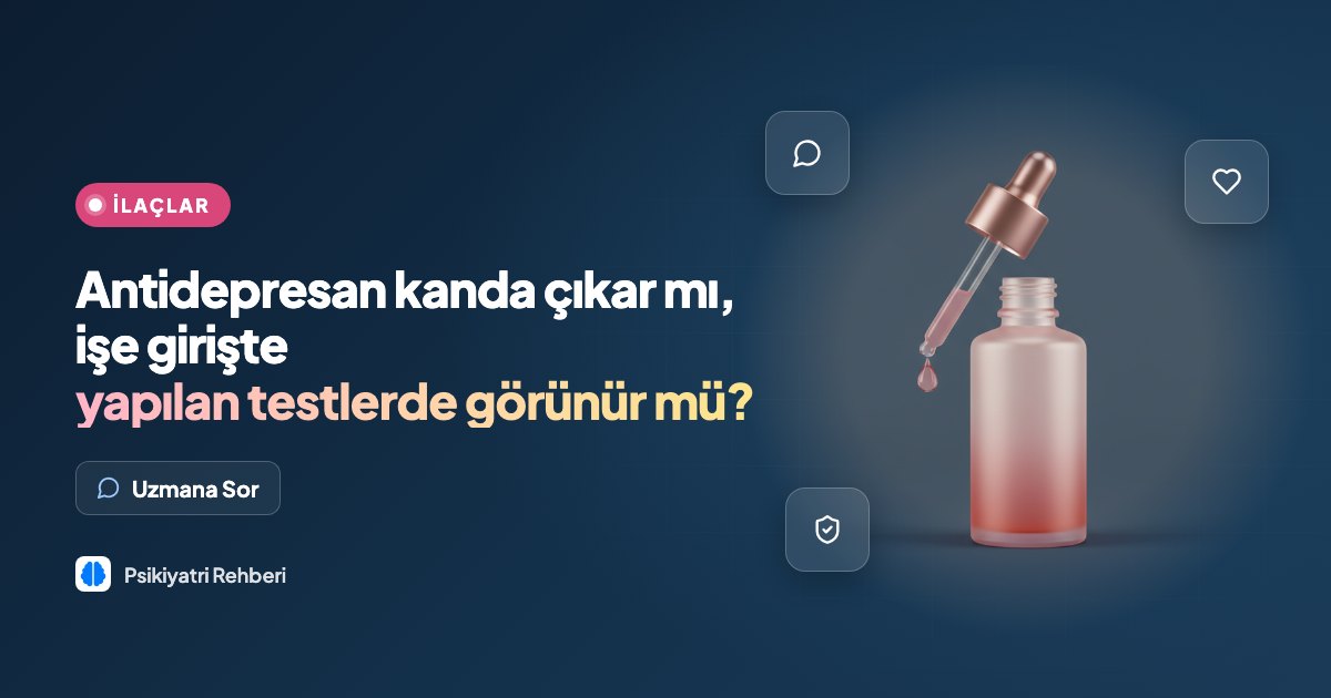 Antidepresan kanda çıkar mı, işe girişte yapılan testlerde görünür mü?