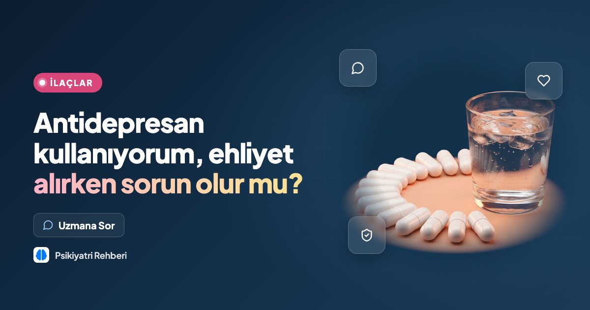 Antidepresan kullanıyorum, ehliyet alırken sorun olur mu?