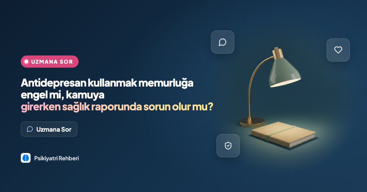 Antidepresan kullanmak memurluğa engel mi, kamuya girerken sağlık raporunda sorun olur mu?