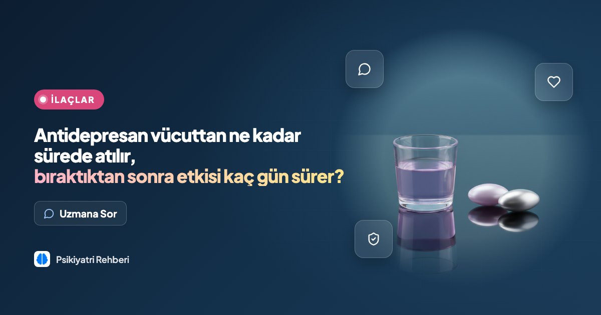 Antidepresan vücuttan ne kadar sürede atılır, bıraktıktan sonra etkisi kaç gün sürer?