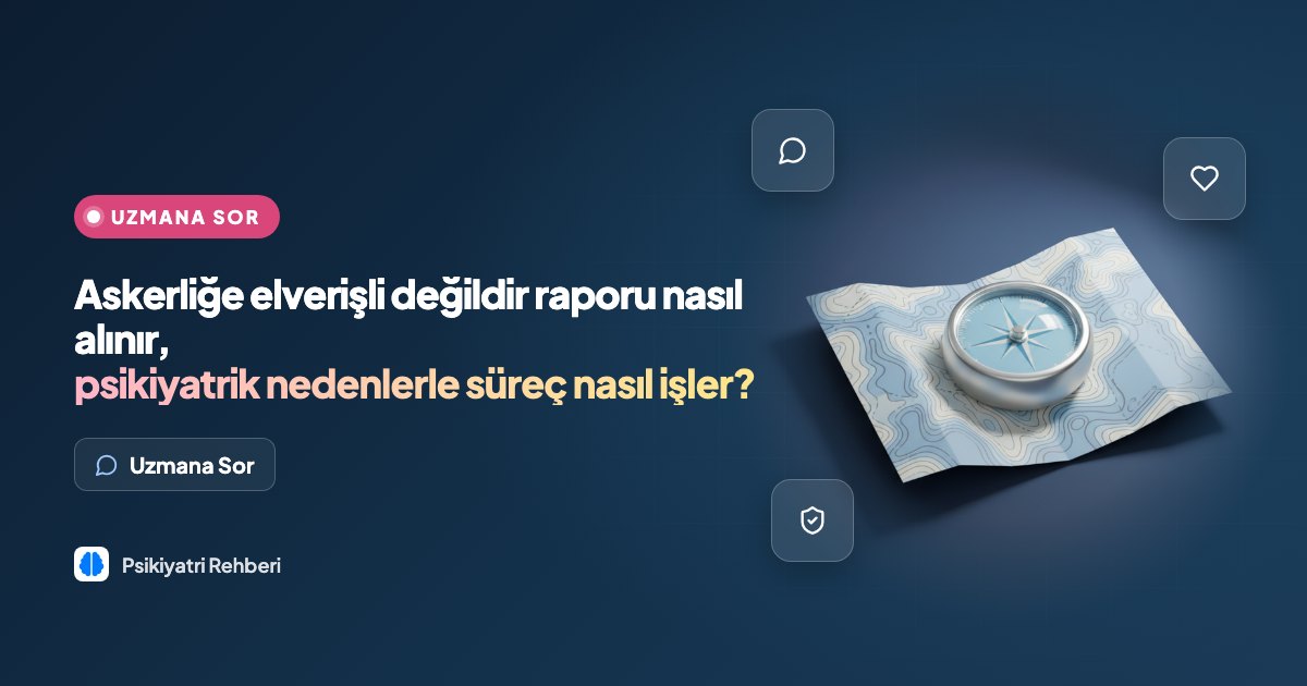 Askerliğe elverişli değildir raporu nasıl alınır, psikiyatrik nedenlerle süreç nasıl işler?