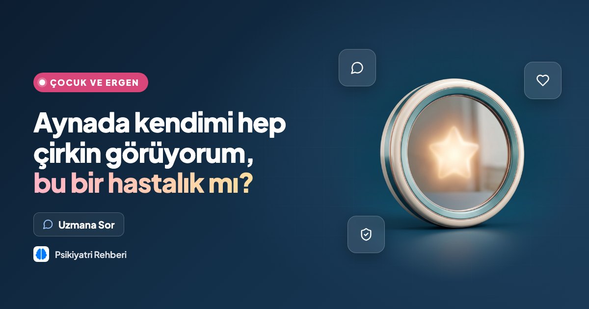 Aynada kendimi hep çirkin görüyorum, bu bir hastalık mı?