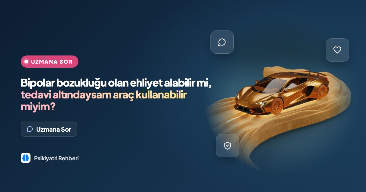 Bipolar bozukluğu olan ehliyet alabilir mi, tedavi altındaysam araç kullanabilir miyim?