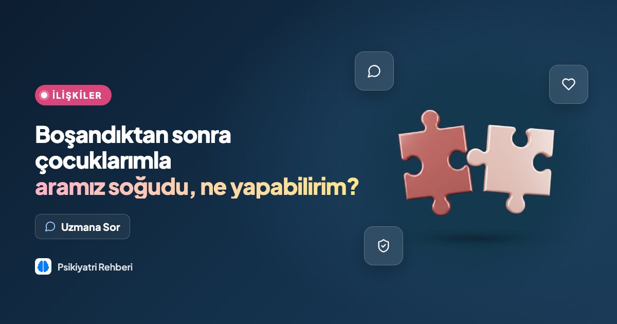 Boşandıktan sonra çocuklarımla aramız soğudu, ne yapabilirim?
