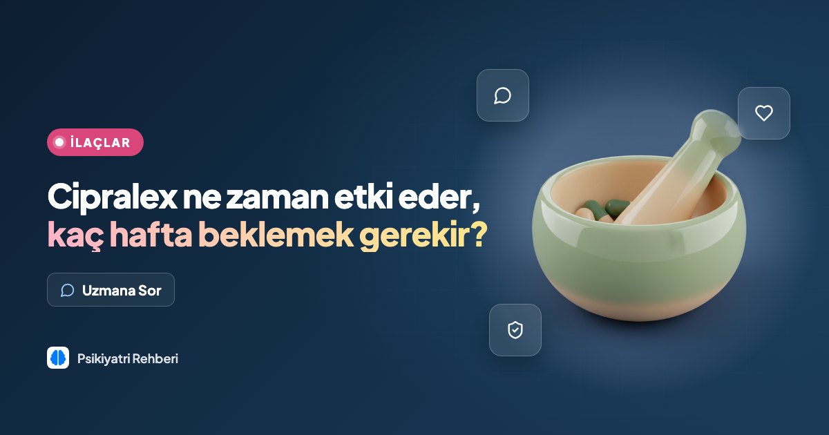 Cipralex ne zaman etki eder, kaç hafta beklemek gerekir?