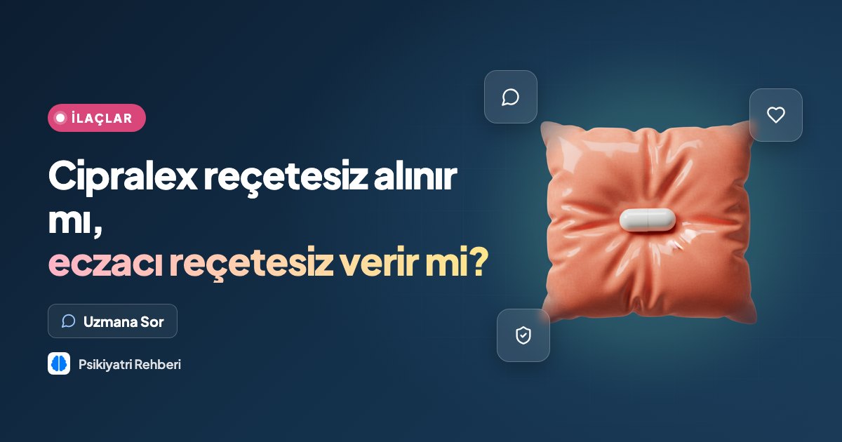 Cipralex reçetesiz alınır mı, eczacı reçetesiz verir mi?