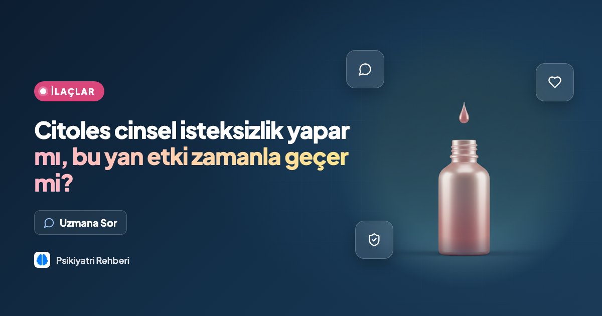 Citoles cinsel isteksizlik yapar mı, bu yan etki zamanla geçer mi?
