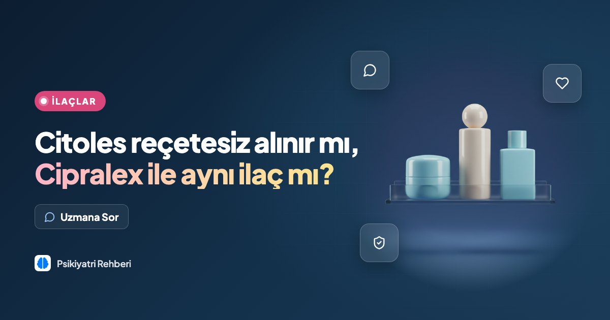 Citoles reçetesiz alınır mı, Cipralex ile aynı ilaç mı?