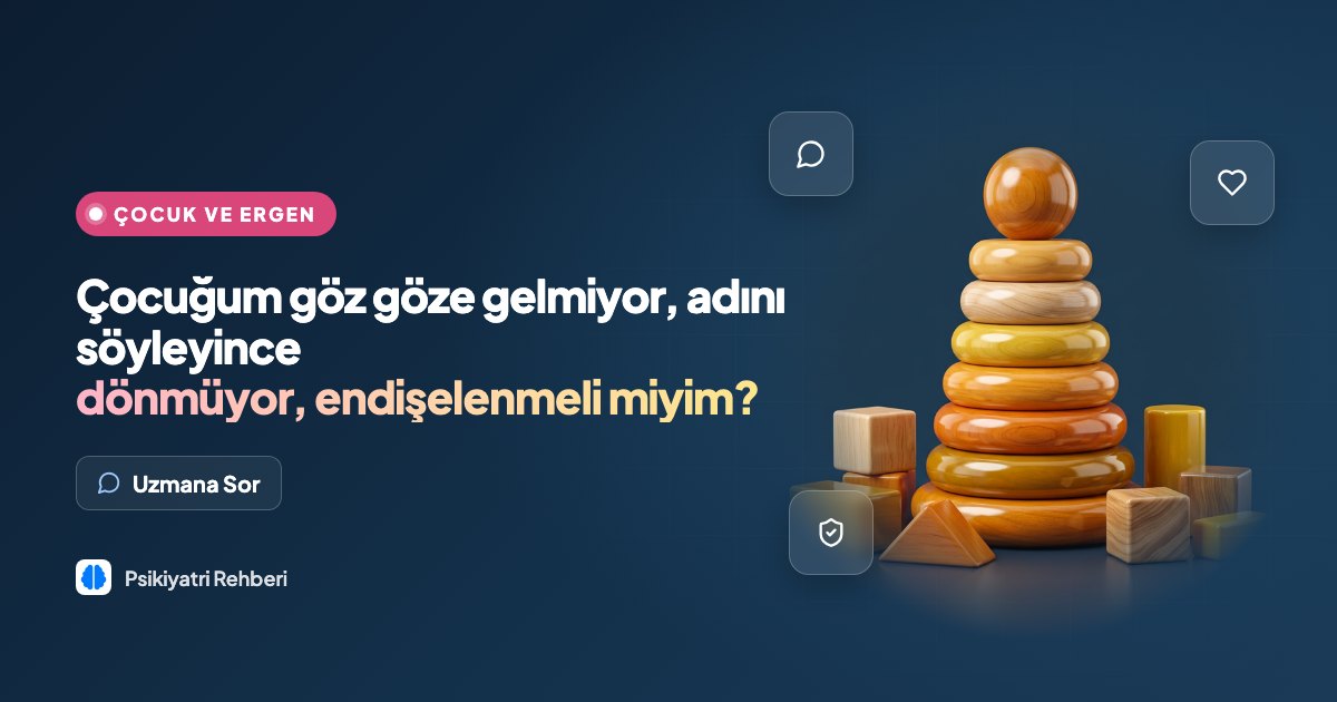 Çocuğum göz göze gelmiyor, adını söyleyince dönmüyor, endişelenmeli miyim?