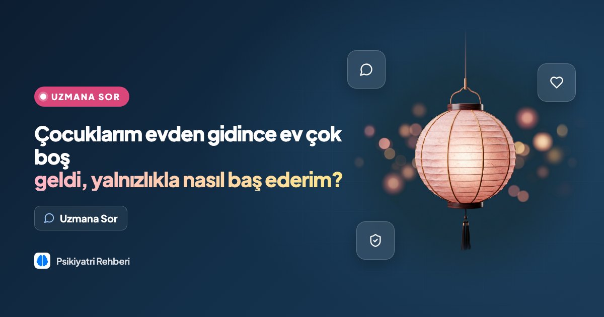 Çocuklarım evden gidince ev çok boş geldi, yalnızlıkla nasıl baş ederim?