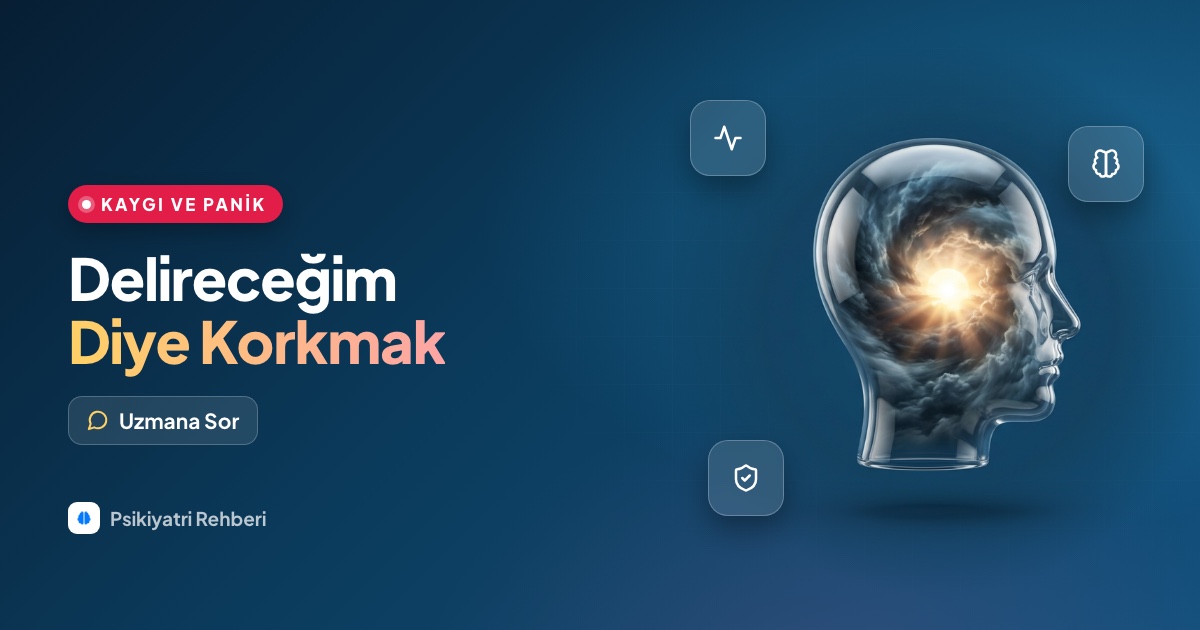 Delireceğim diye korkuyorum, bu korku ne anlama gelir?
