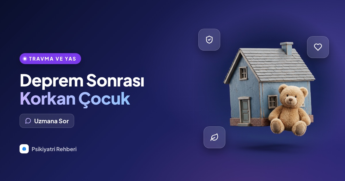 Deprem sonrası çocuğum çok korkuyor, nasıl yaklaşmalıyım?