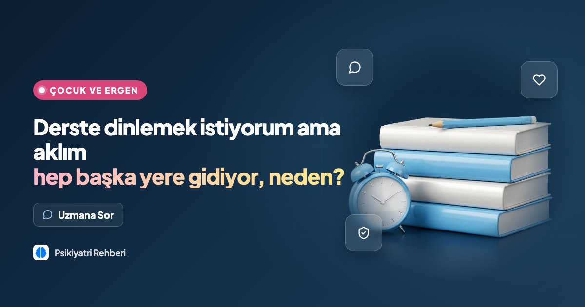Derste dinlemek istiyorum ama aklım hep başka yere gidiyor, neden?
