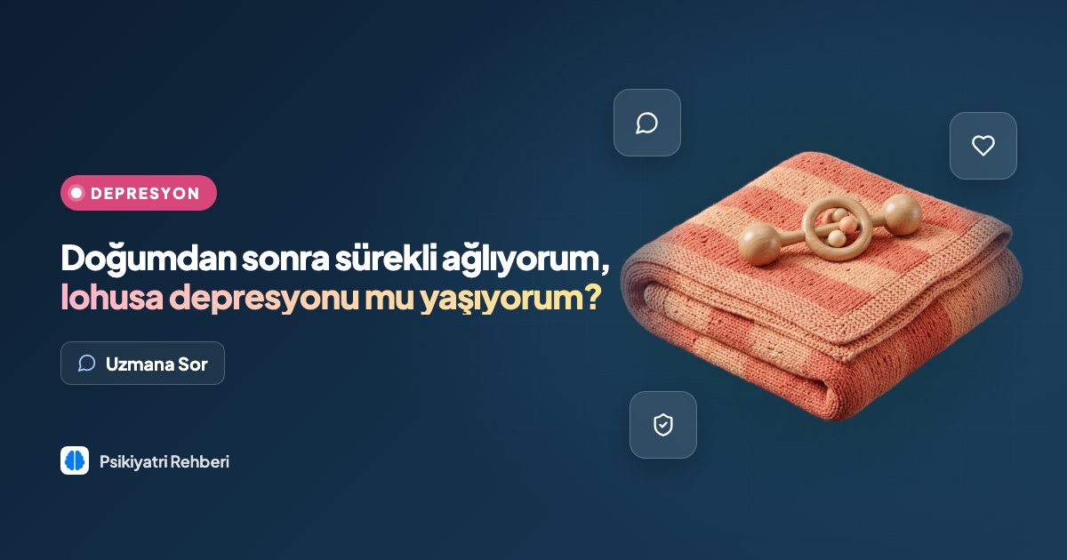 Doğumdan sonra sürekli ağlıyorum, lohusa depresyonu mu yaşıyorum?