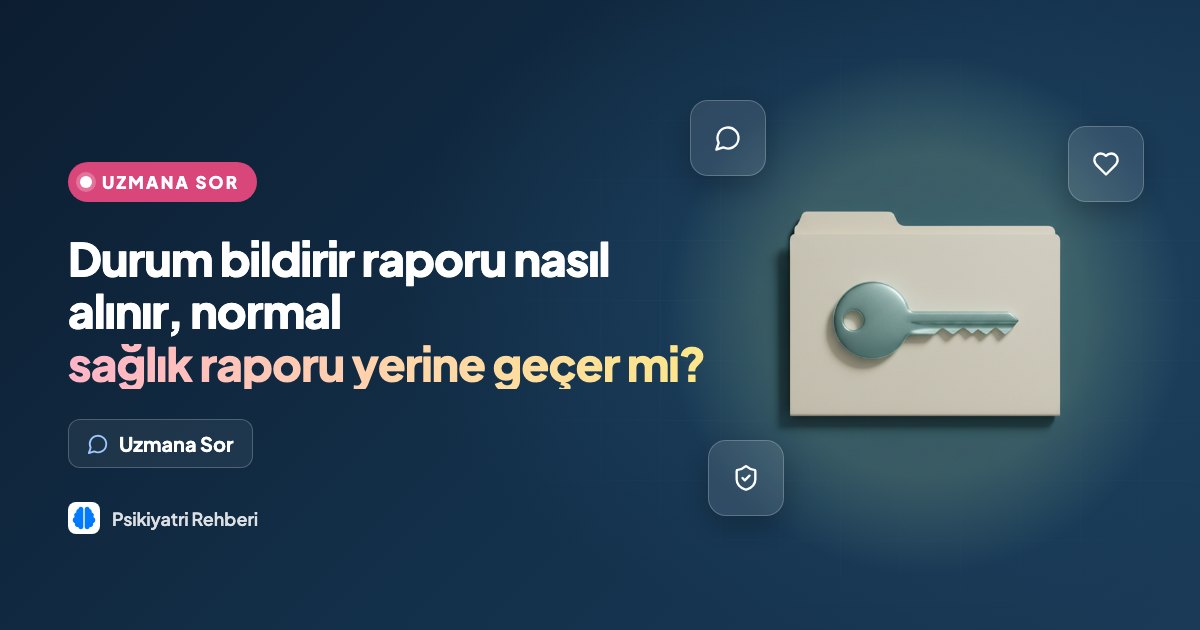 Durum bildirir raporu nasıl alınır, normal sağlık raporu yerine geçer mi?