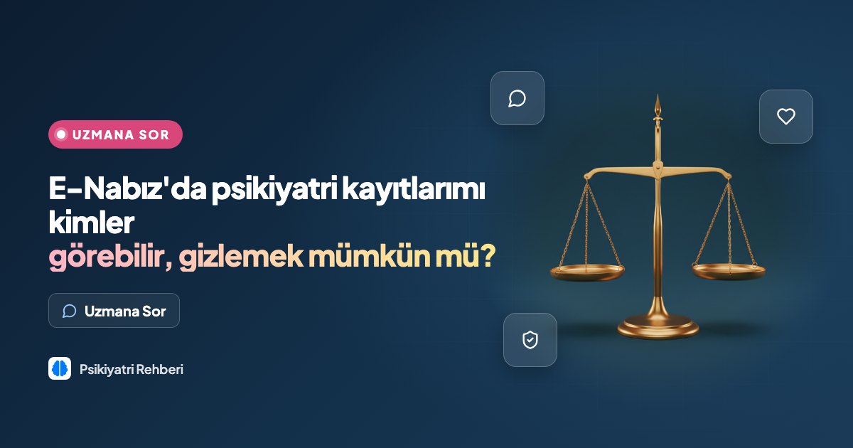 E-Nabız'da psikiyatri kayıtlarımı kimler görebilir, gizlemek mümkün mü?