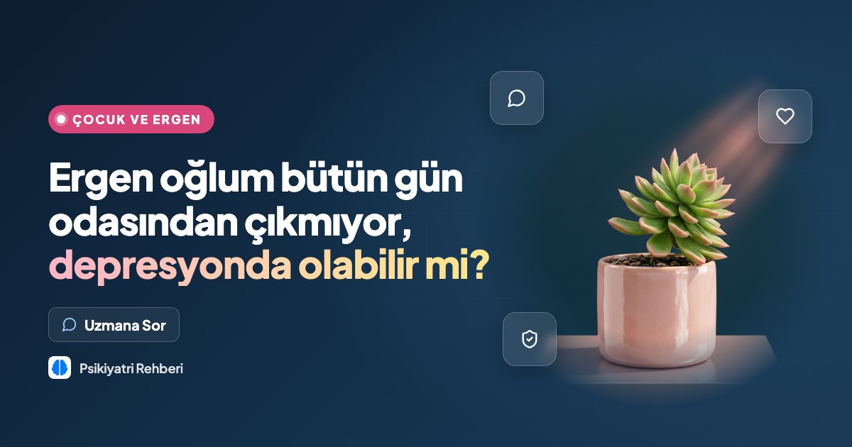 Ergen oğlum bütün gün odasından çıkmıyor, depresyonda olabilir mi?