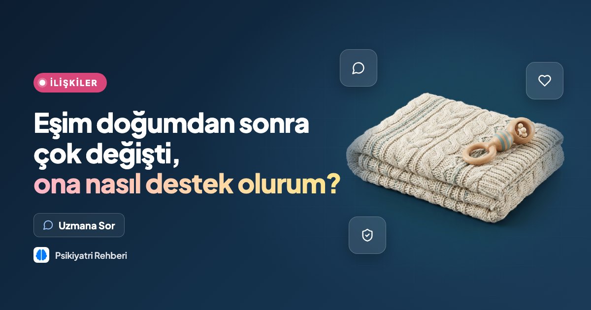 Eşim doğumdan sonra çok değişti, ona nasıl destek olurum?