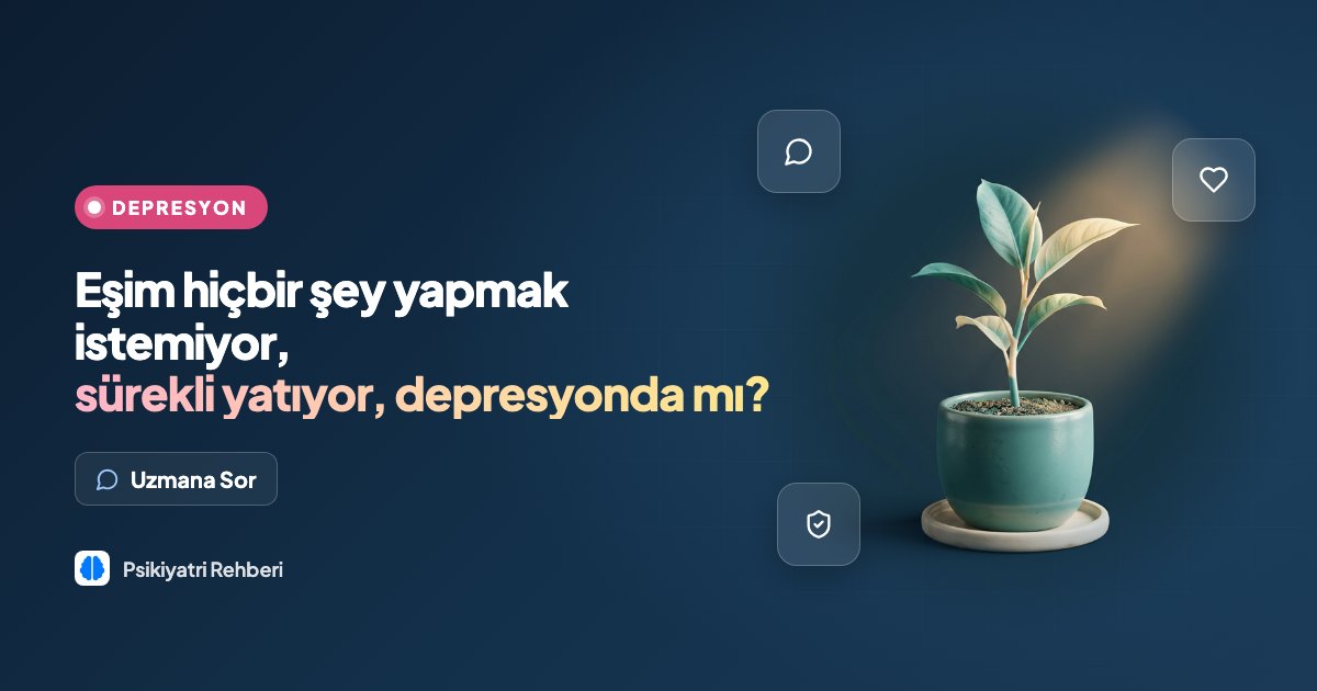 Eşim hiçbir şey yapmak istemiyor, sürekli yatıyor, depresyonda mı?