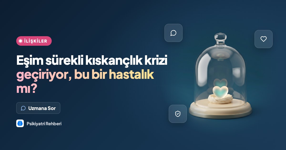 Eşim sürekli kıskançlık krizi geçiriyor, bu bir hastalık mı?