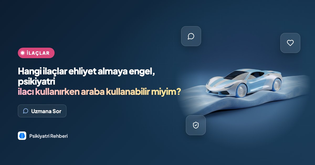 Hangi ilaçlar ehliyet almaya engel, psikiyatri ilacı kullanırken araba kullanabilir miyim?