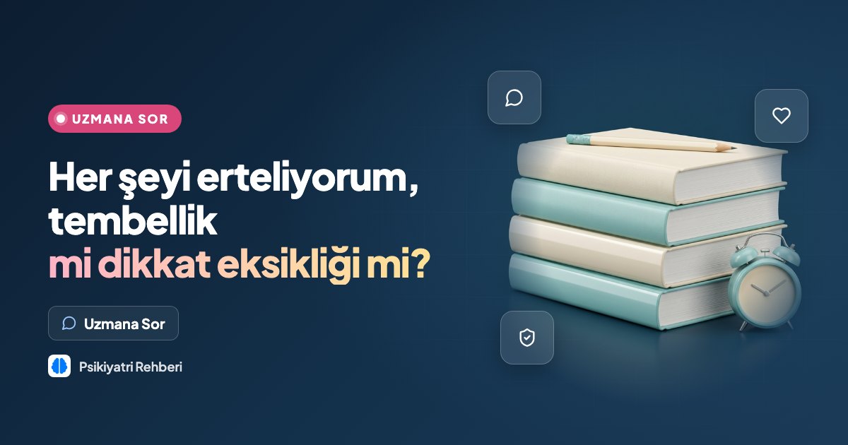 Her şeyi erteliyorum, tembellik mi dikkat eksikliği mi?