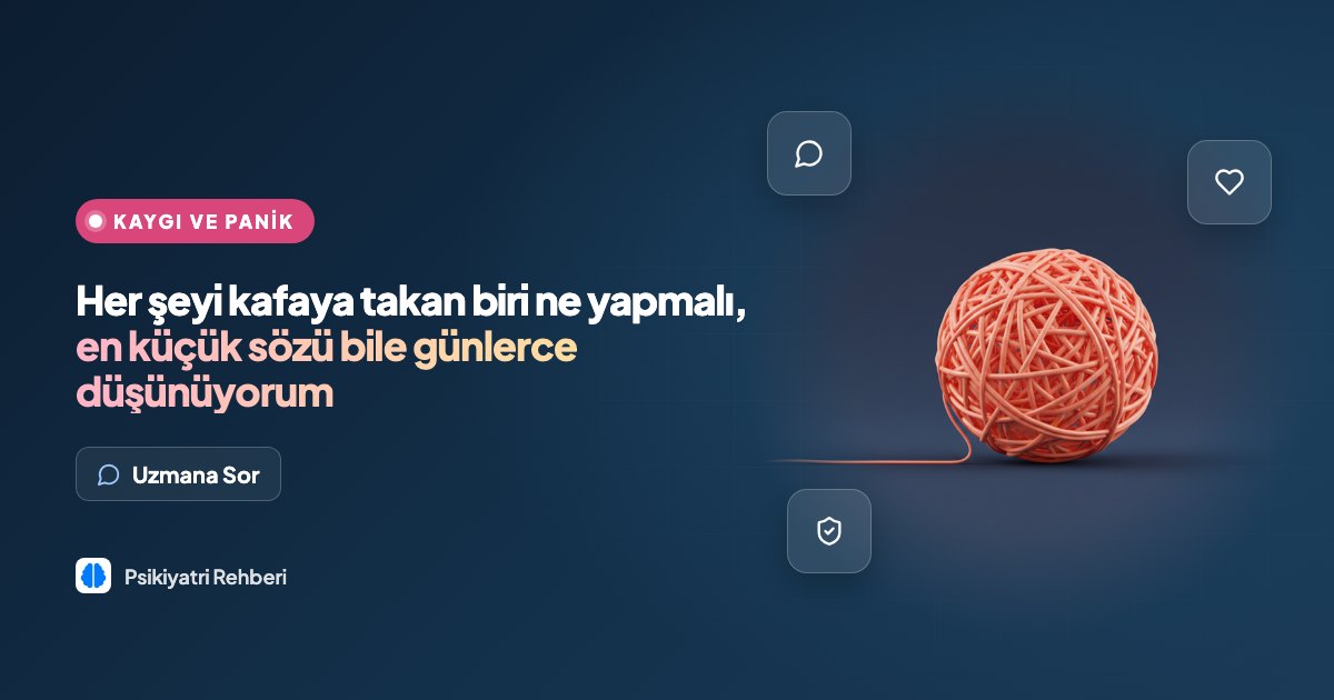 Her şeyi kafaya takan biri ne yapmalı, en küçük sözü bile günlerce düşünüyorum