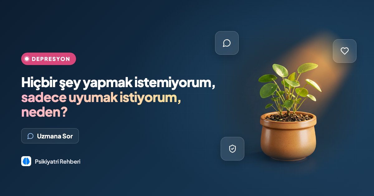 Hiçbir şey yapmak istemiyorum, sadece uyumak istiyorum, neden?