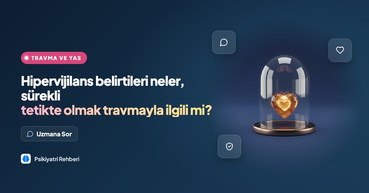 Hipervijilans belirtileri neler, sürekli tetikte olmak travmayla ilgili mi?