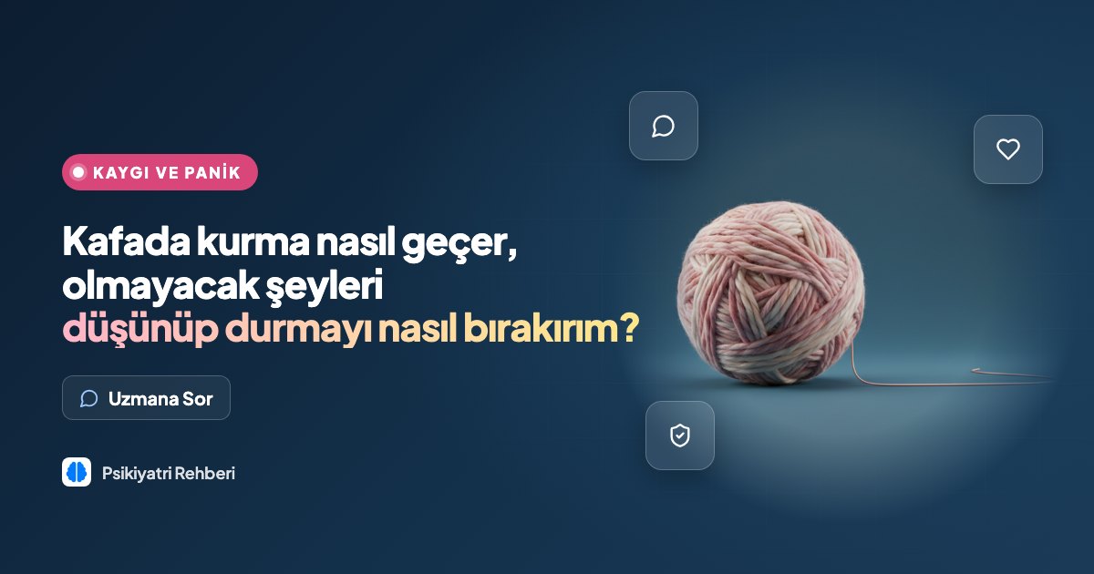 Kafada kurma nasıl geçer, olmayacak şeyleri düşünüp durmayı nasıl bırakırım?