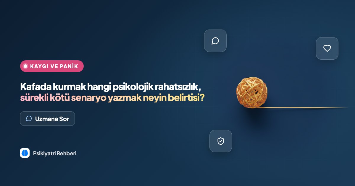 Kafada kurmak hangi psikolojik rahatsızlık, sürekli kötü senaryo yazmak neyin belirtisi?