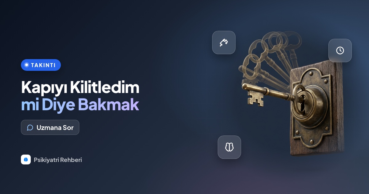 Kapıyı kilitleyip kilitlemediğimi defalarca kontrol ediyorum, normal mi?