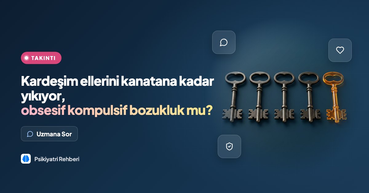 Kardeşim ellerini kanatana kadar yıkıyor, obsesif kompulsif bozukluk mu?