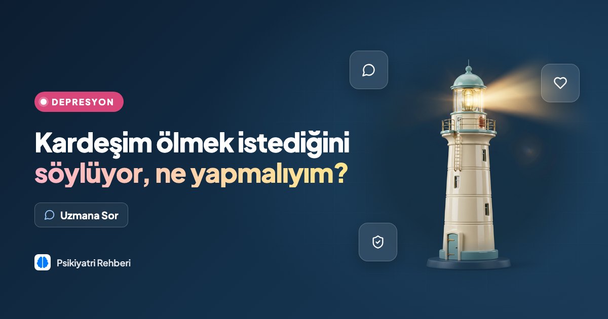 Kardeşim ölmek istediğini söylüyor, ne yapmalıyım?