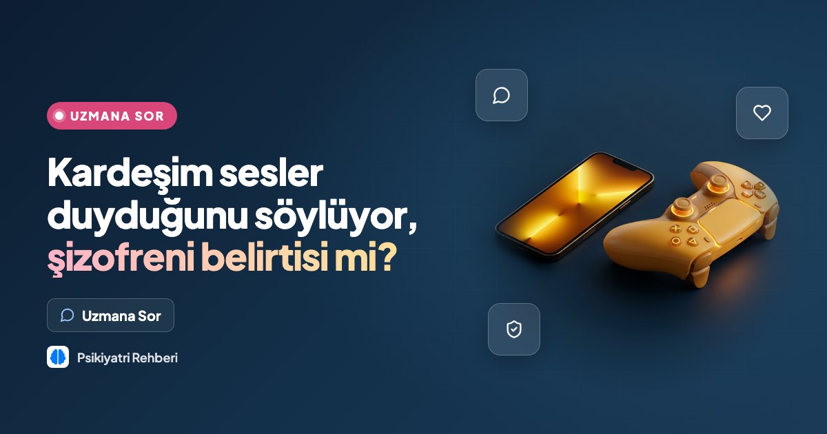 Kardeşim sesler duyduğunu söylüyor, şizofreni belirtisi mi?