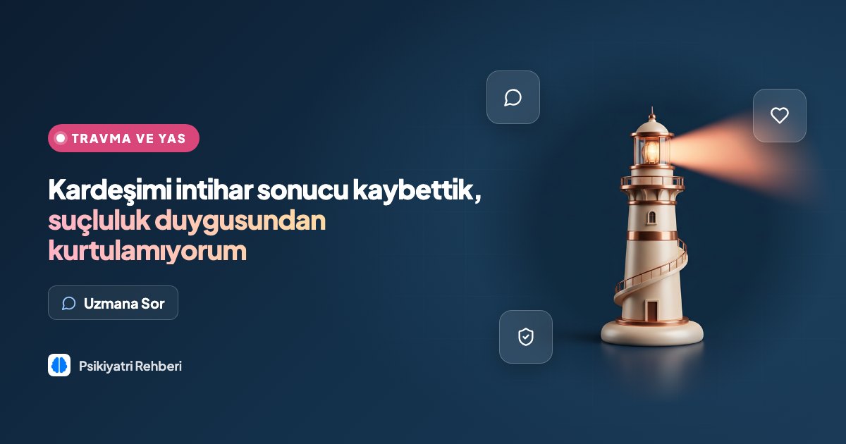 Kardeşimi intihar sonucu kaybettik, suçluluk duygusundan kurtulamıyorum