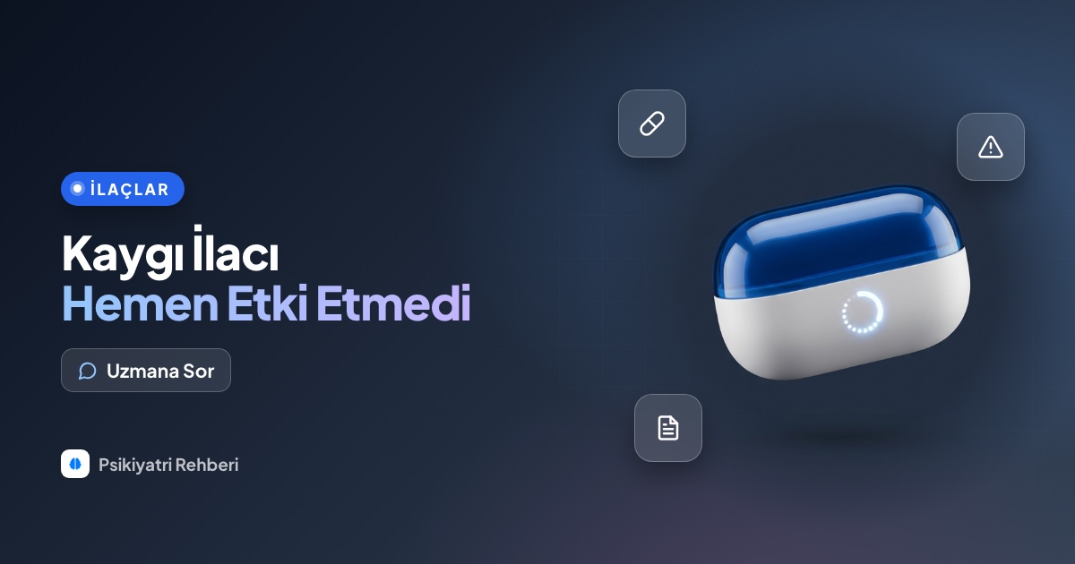 Kaygı ilacı aldım ama hemen etki etmedi, yanlış mı kullanıyorum?