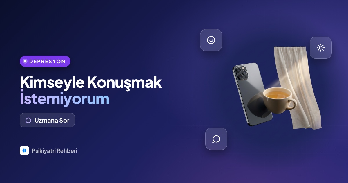 Kimseyle konuşmak istemiyorum, neden böyle hissediyorum?